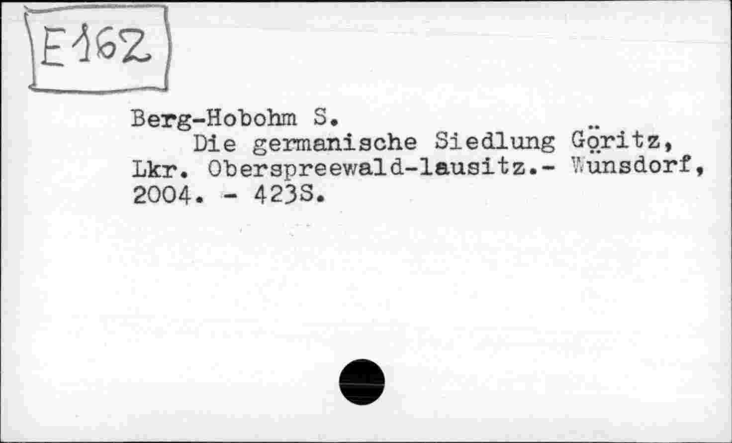 ﻿Berg-Hobohm S.
Die germanische Siedlung Göritz, Lkr. Oberspreewald-lausitz.- Cunsdorf, 2004. - 4233.